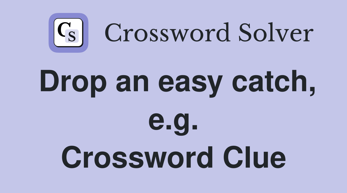 Drop an easy catch, e.g. Crossword Clue