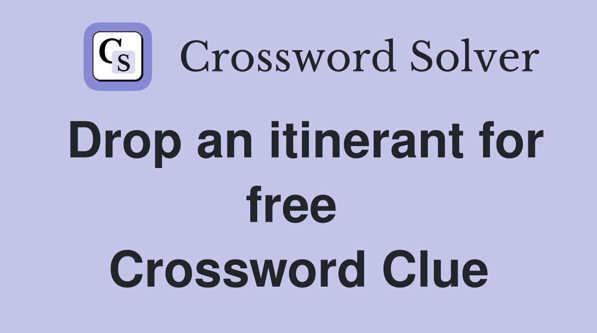 Drop an itinerant for free  Crossword Clue