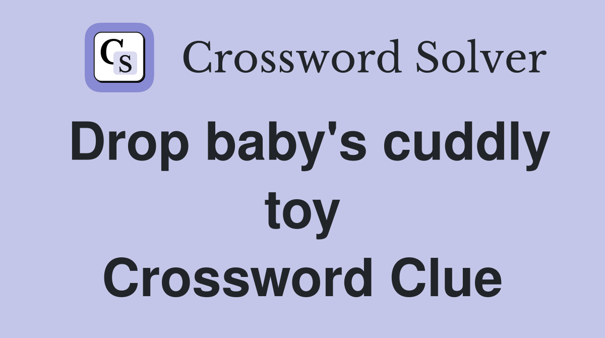 Drop baby's cuddly toy Crossword Clue