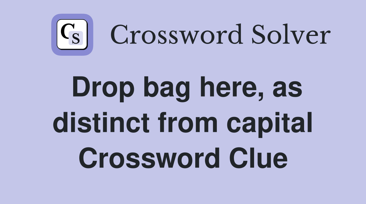 Drop bag here, as distinct from capital Crossword Clue