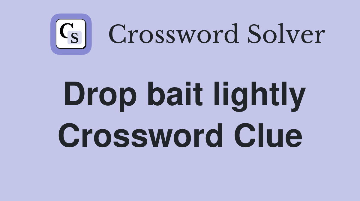 Drop bait lightly Crossword Clue