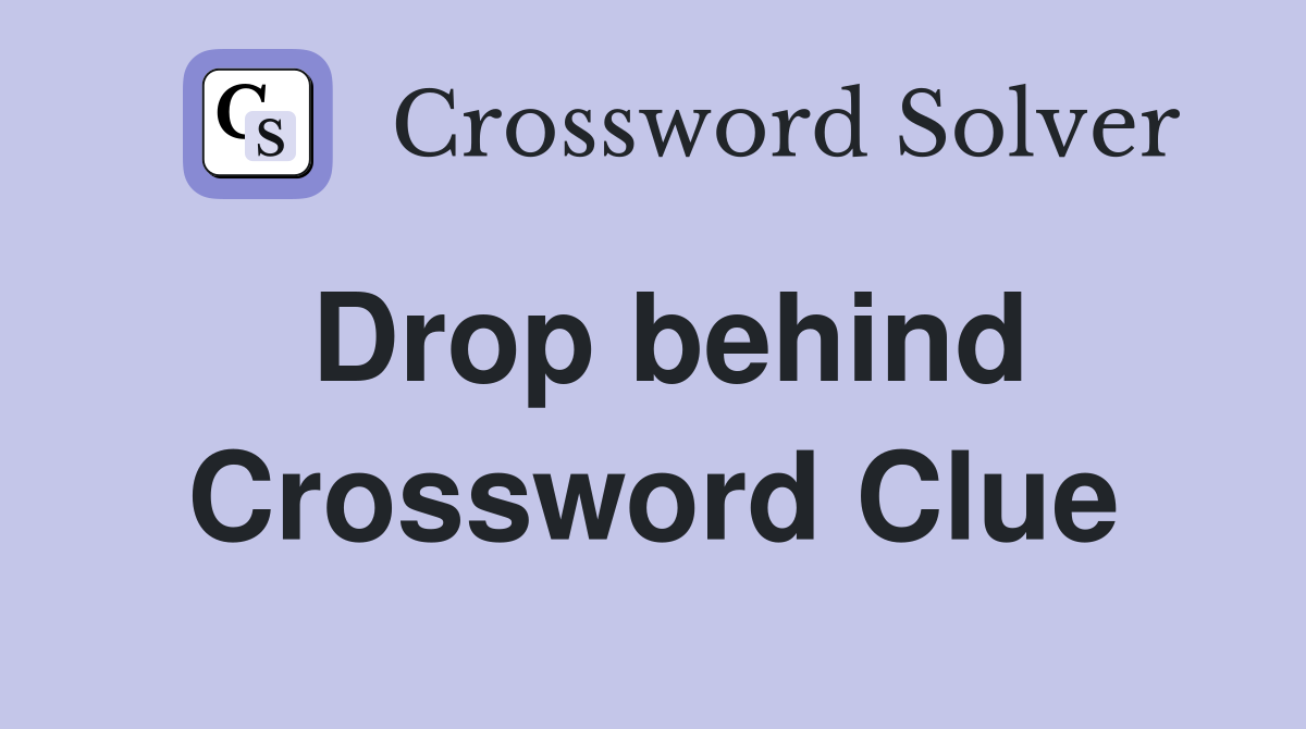 Drop behind Crossword Clue
