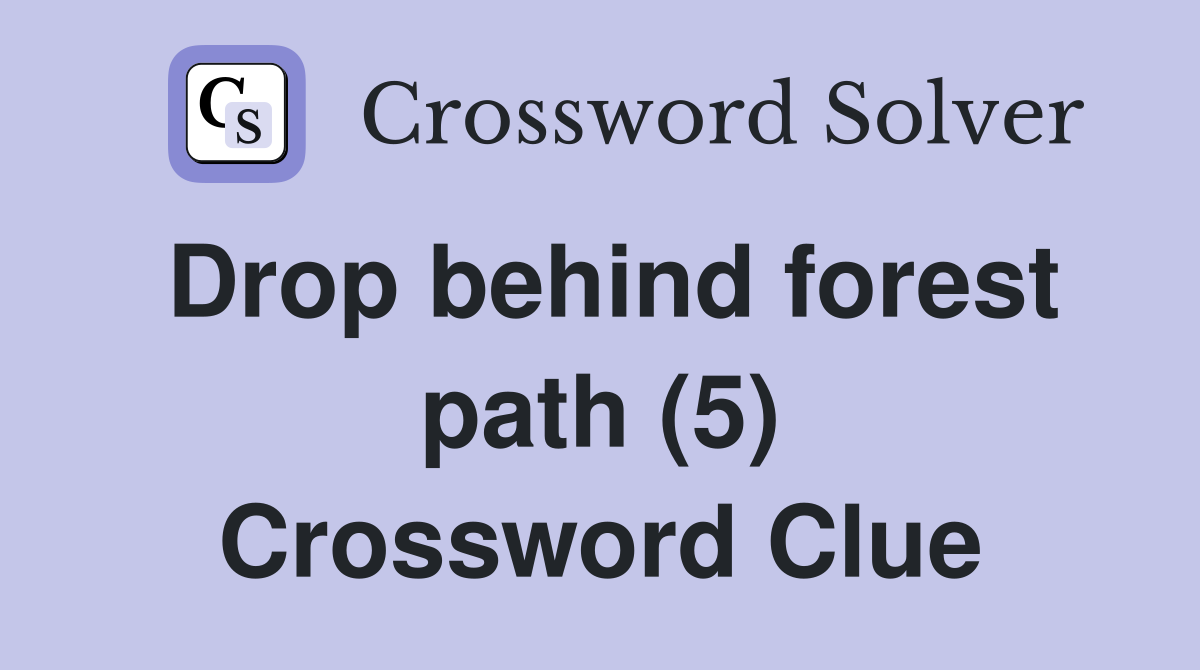 Drop behind forest path (5) Crossword Clue