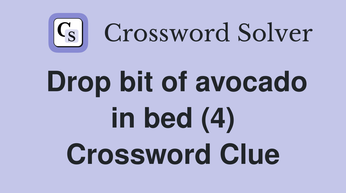 Drop bit of avocado in bed (4) Crossword Clue