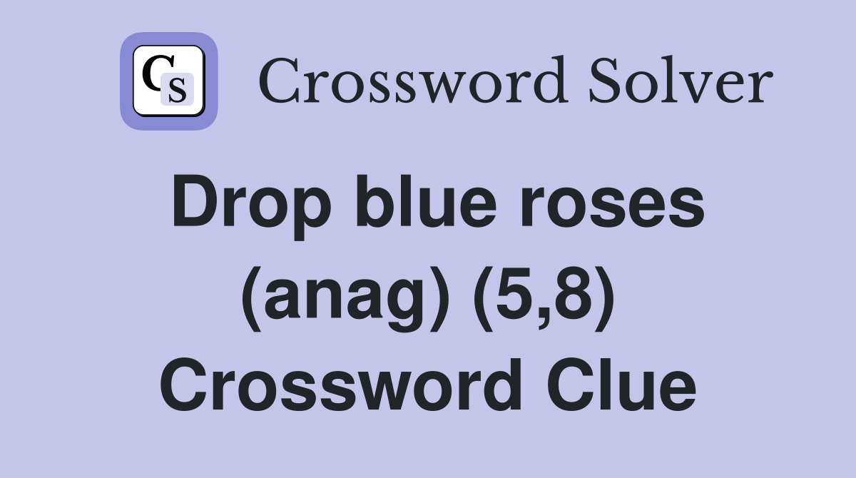 Drop blue roses (anag) (5,8) Crossword Clue