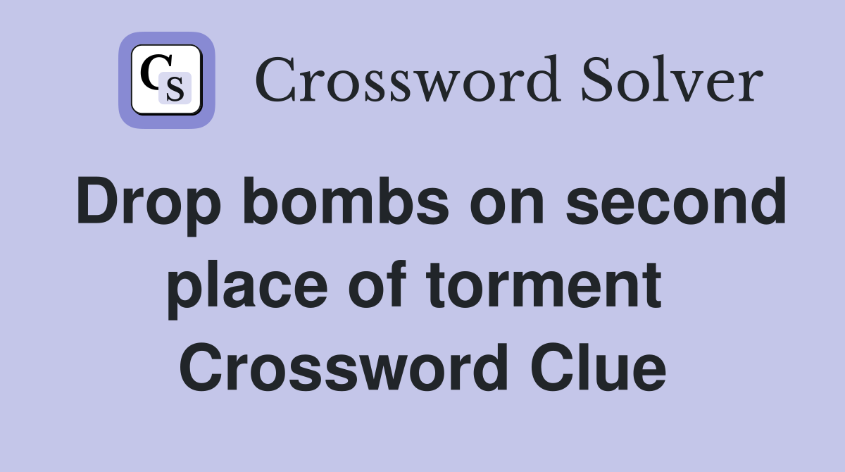 Drop bombs on second place of torment  Crossword Clue