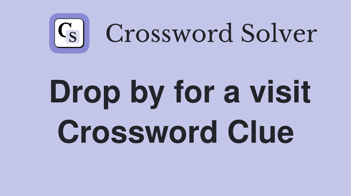 Drop by for a visit Crossword Clue
