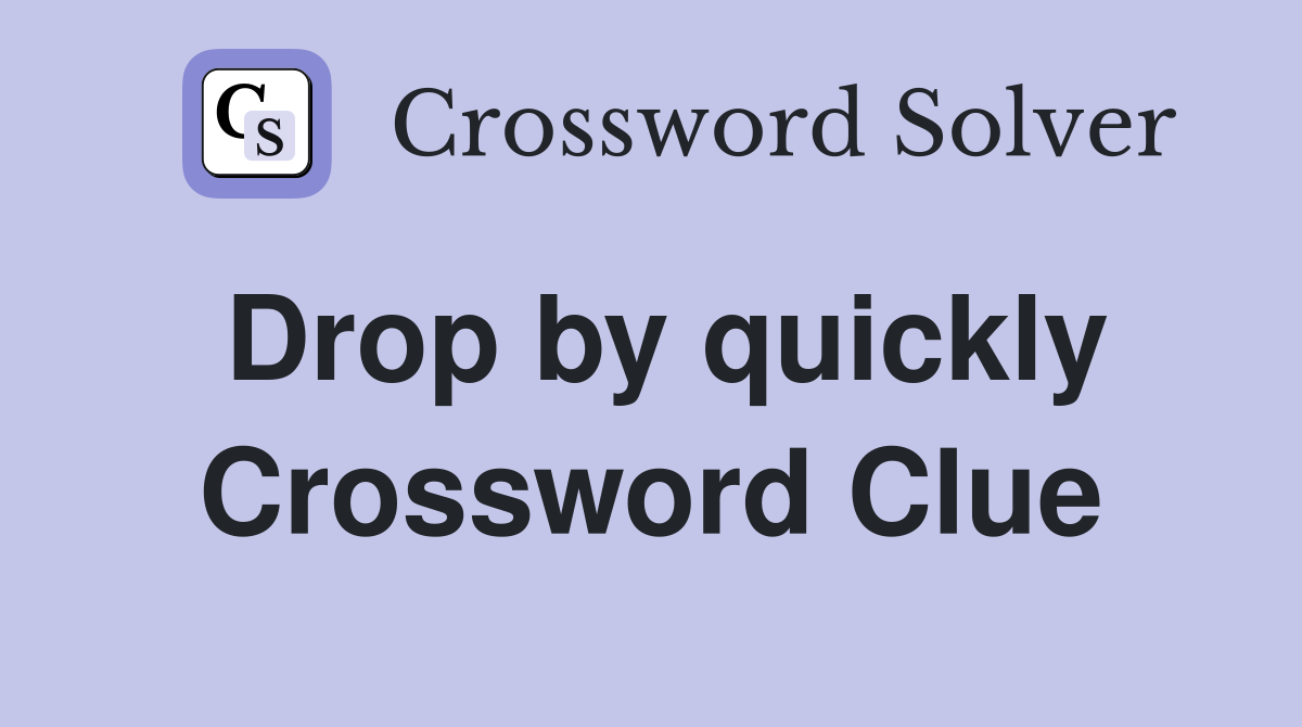 Drop by quickly Crossword Clue