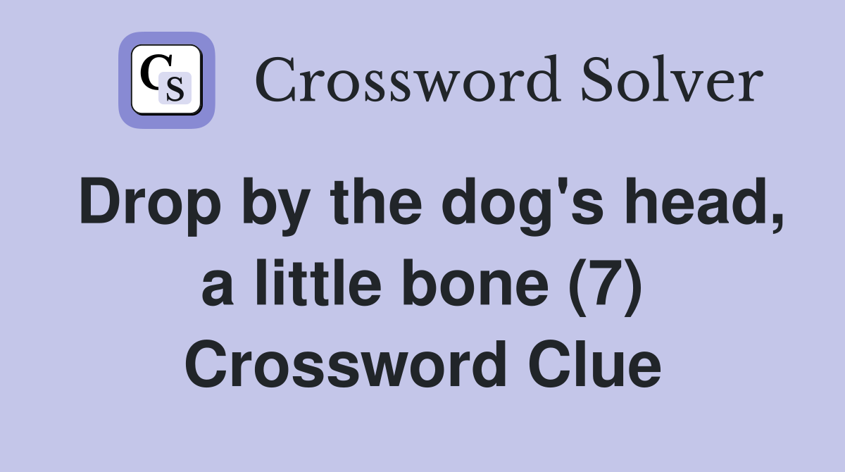 Drop by the dog's head, a little bone (7) Crossword Clue