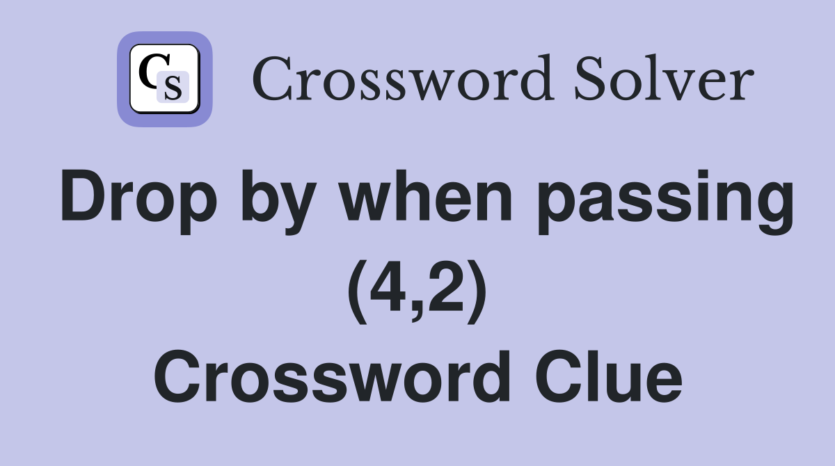 Drop by when passing (4,2) Crossword Clue