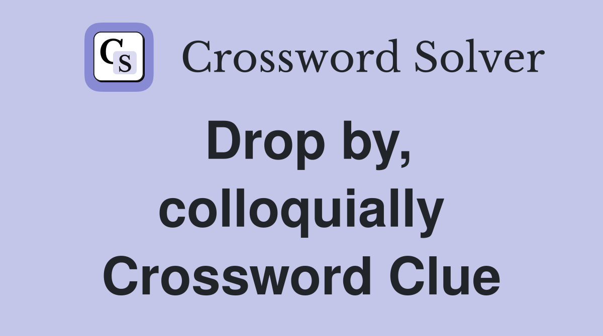 Drop by, colloquially Crossword Clue