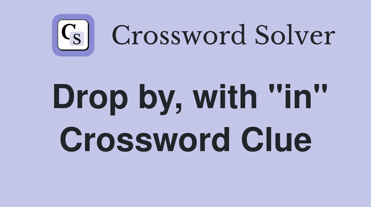 Drop by, with "in" Crossword Clue