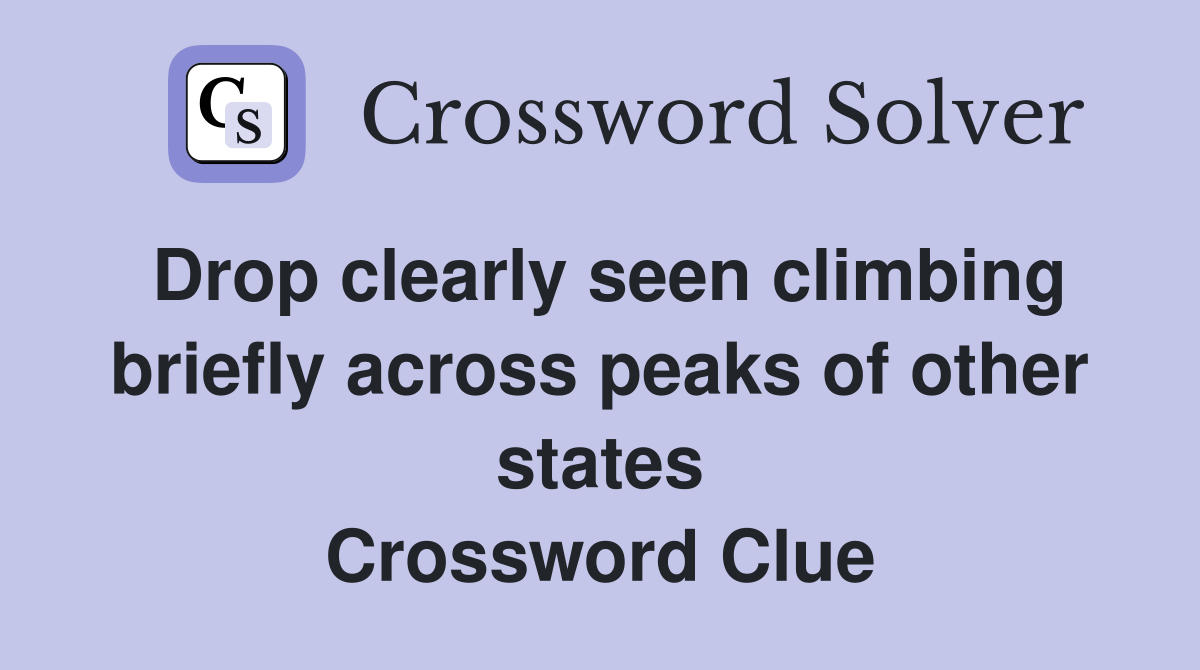 Drop clearly seen climbing briefly across peaks of other states Crossword Clue