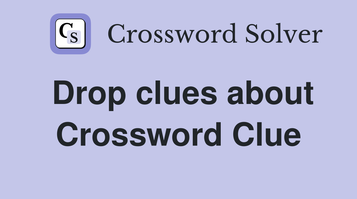 Drop clues about Crossword Clue