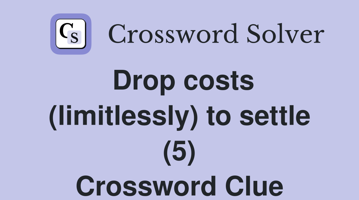 Drop costs (limitlessly) to settle (5) Crossword Clue