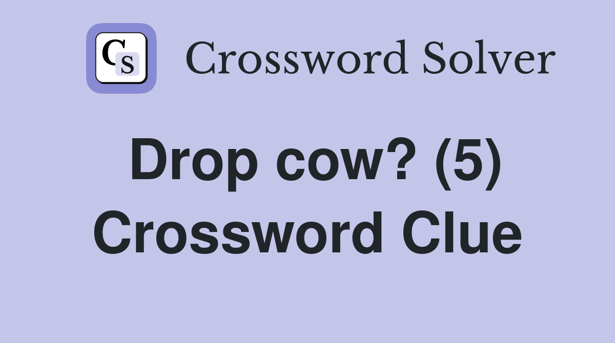 Drop cow? (5) Crossword Clue