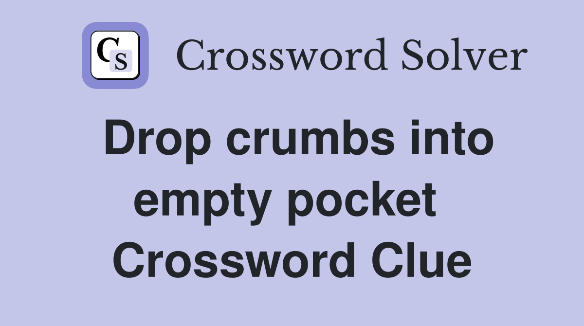 Drop crumbs into empty pocket  Crossword Clue
