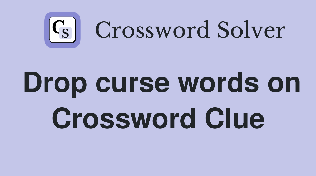 Drop curse words on Crossword Clue