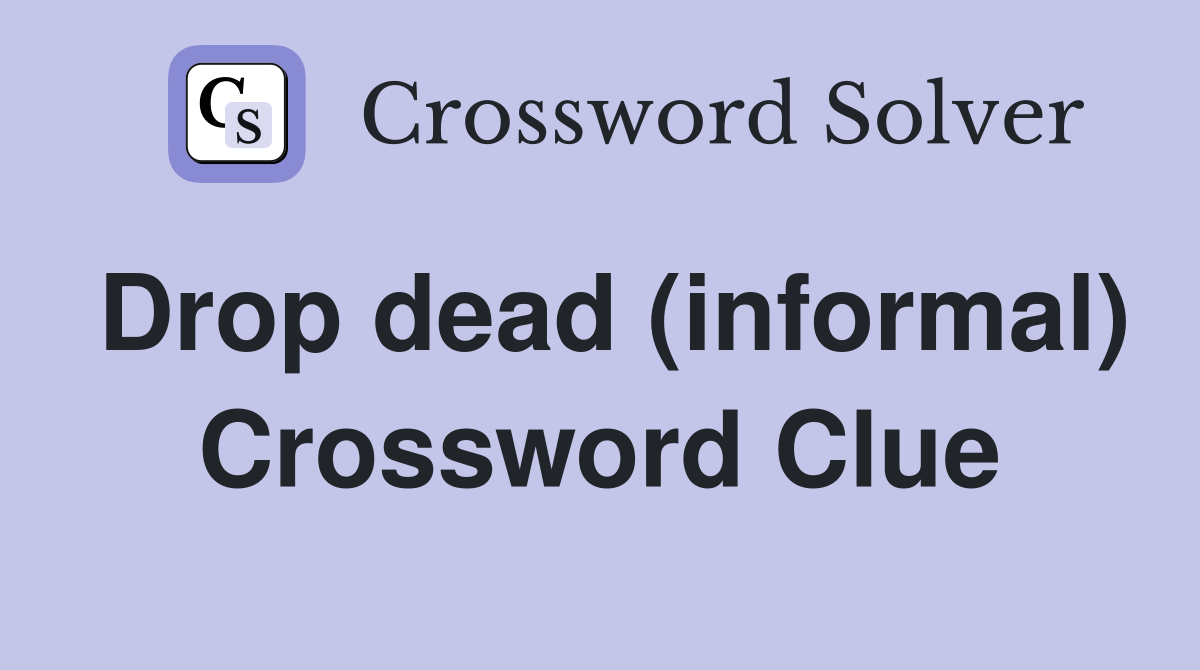 Drop dead (informal) Crossword Clue