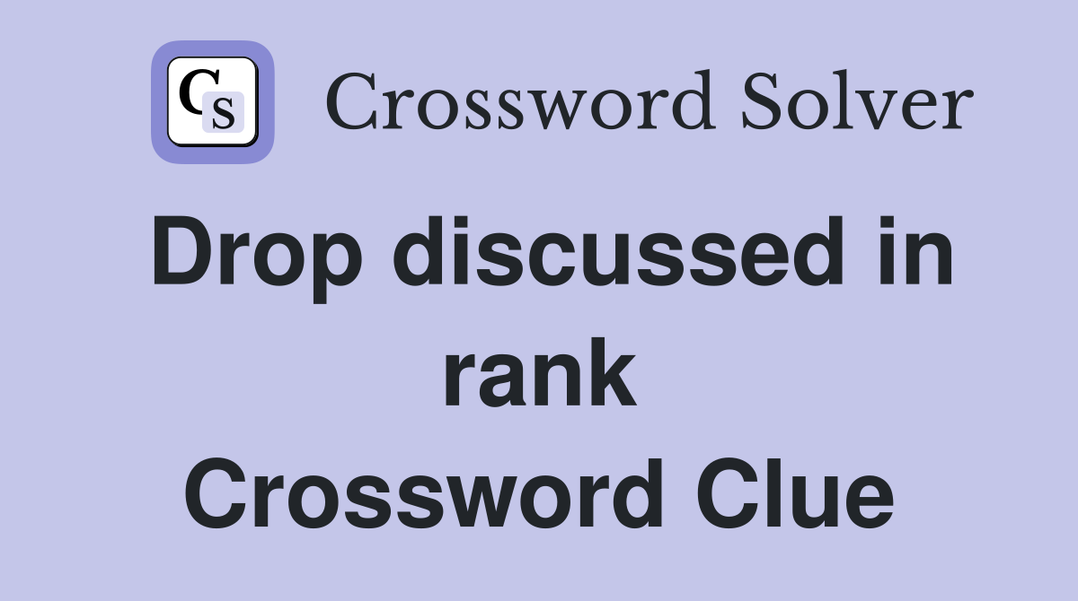 Drop discussed in rank Crossword Clue