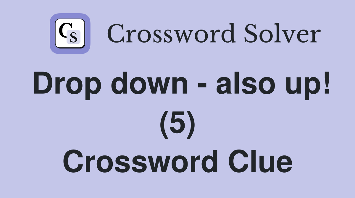 Drop down - also up! (5) Crossword Clue