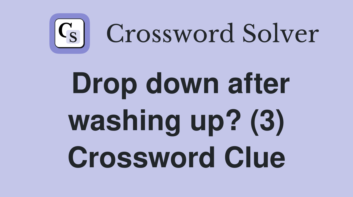Drop down after washing up? (3) Crossword Clue