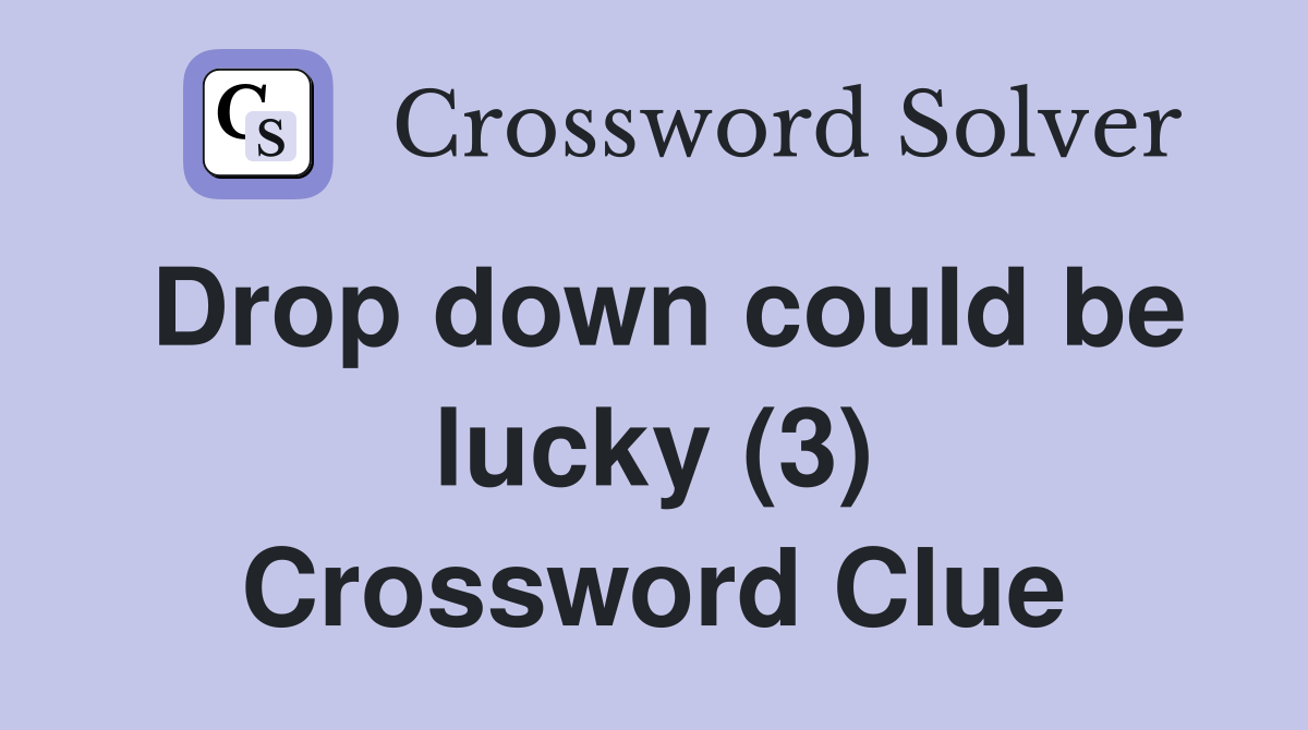 Drop down could be lucky (3) Crossword Clue
