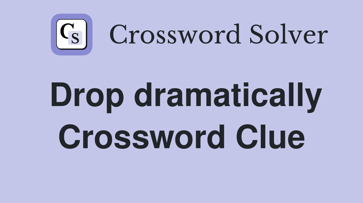 Drop dramatically Crossword Clue