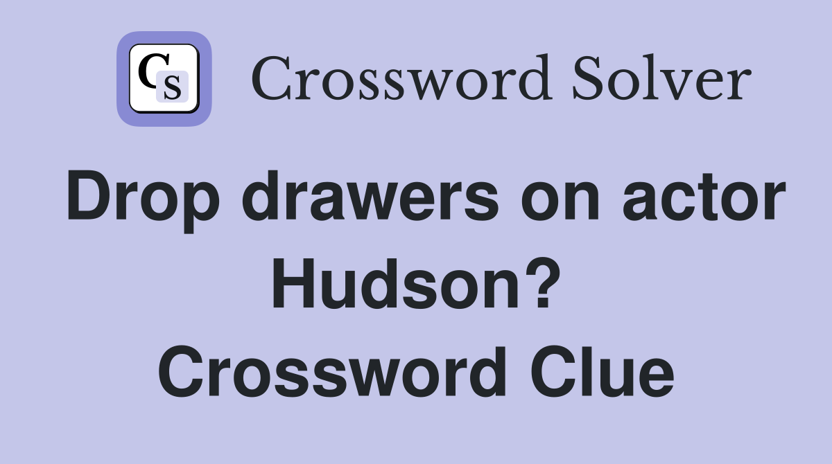 Drop drawers on actor Hudson? Crossword Clue