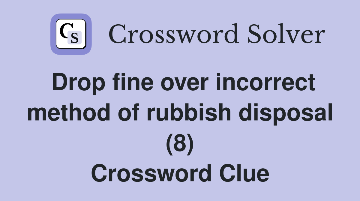 Drop fine over incorrect method of rubbish disposal (8) Crossword Clue