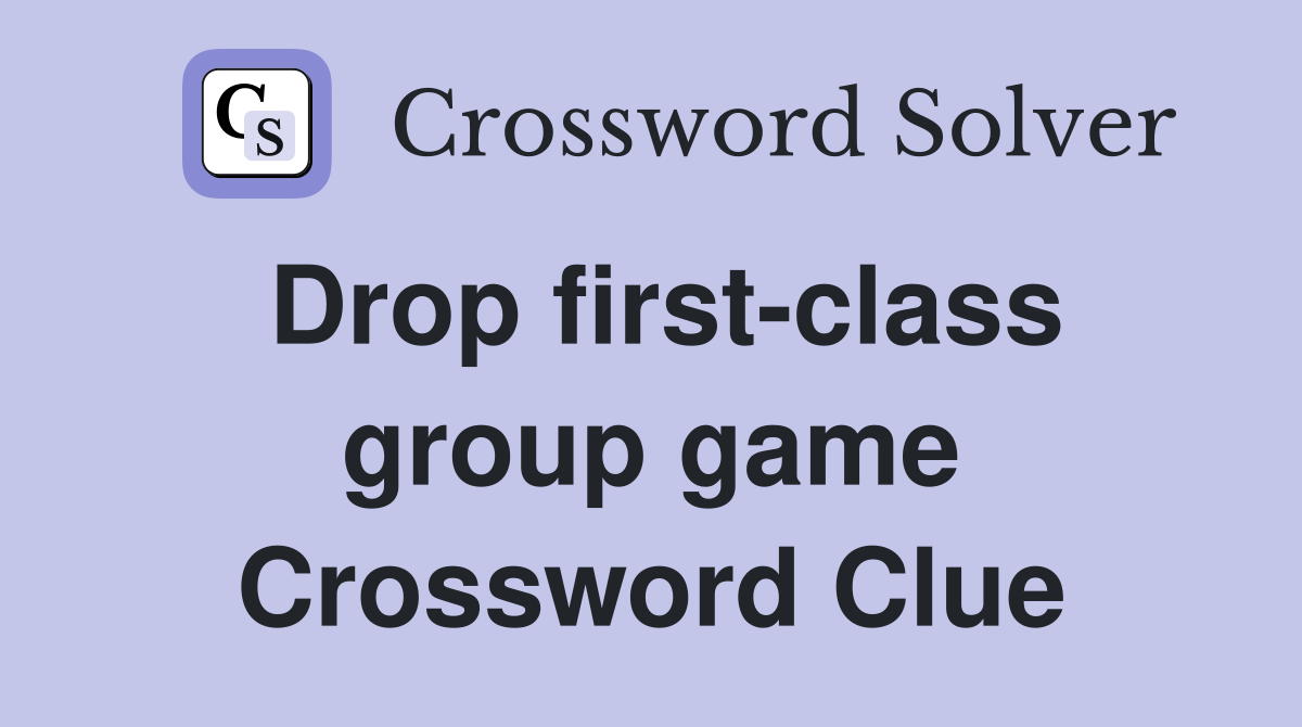 Drop first-class group game Crossword Clue