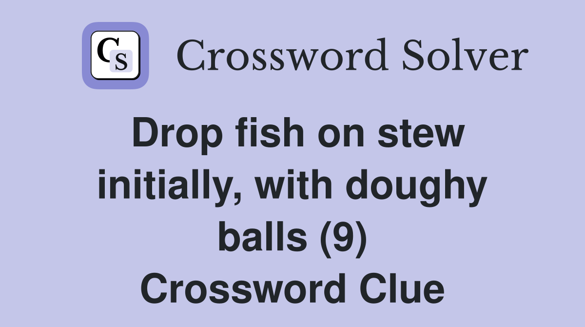 Drop fish on stew initially, with doughy balls (9) Crossword Clue