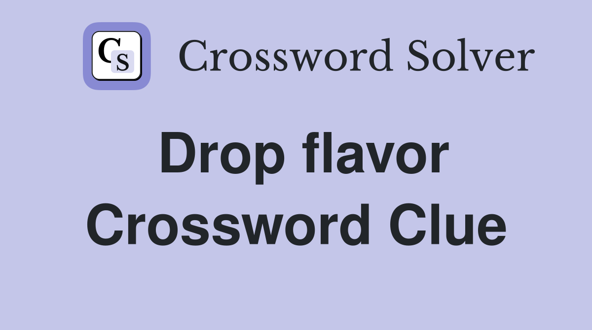 Drop flavor Crossword Clue