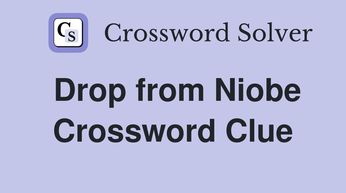 Drop from Niobe Crossword Clue