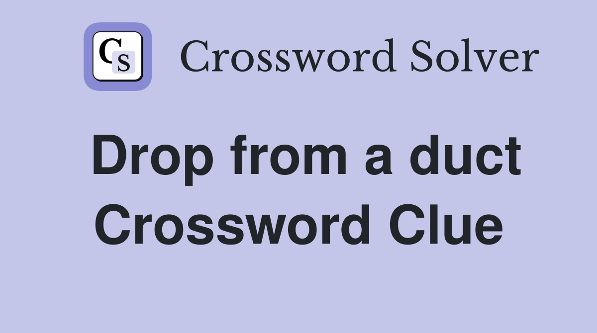 Drop from a duct Crossword Clue