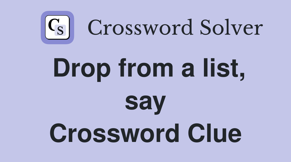 Drop from a list, say Crossword Clue