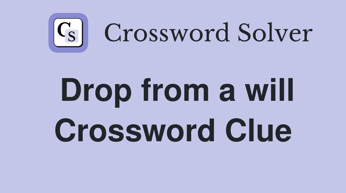 Drop from a will Crossword Clue