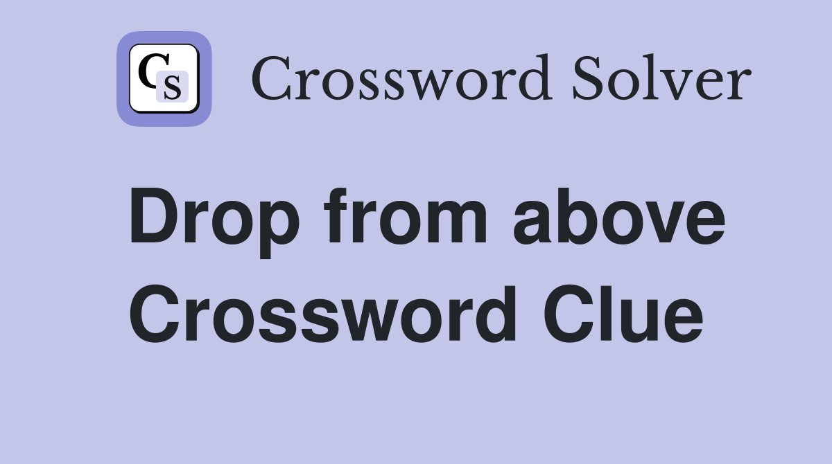 Drop from above Crossword Clue