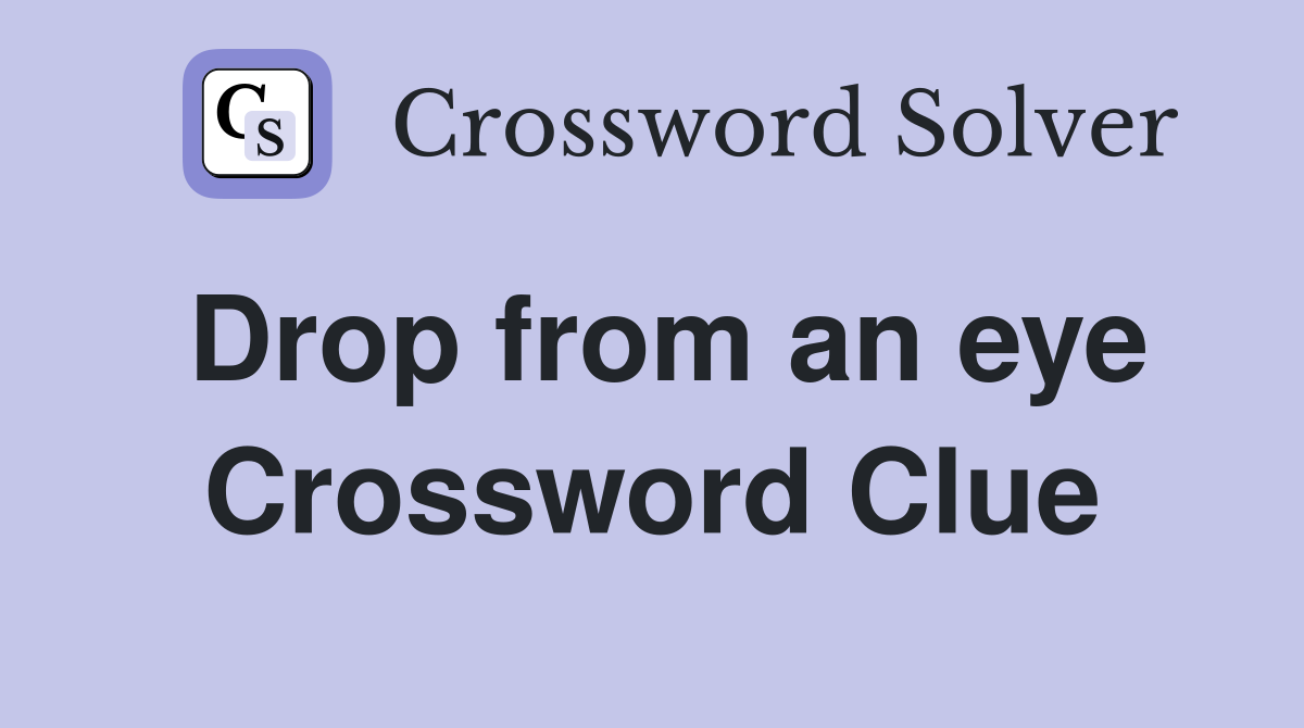 Drop from an eye Crossword Clue