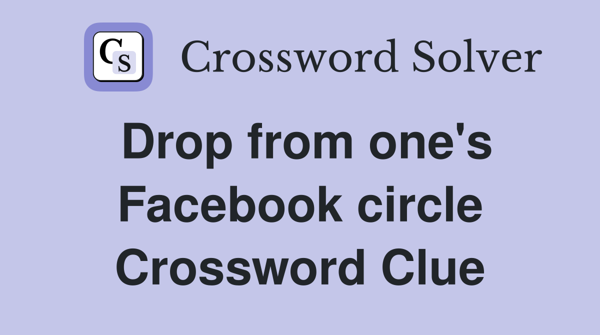 Drop from one's Facebook circle Crossword Clue
