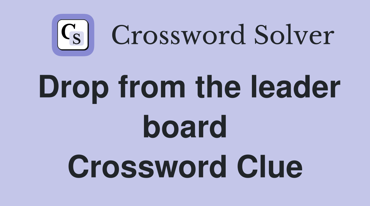 Drop from the leader board Crossword Clue