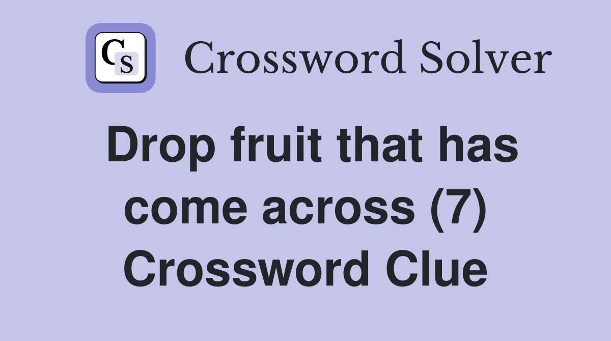 Drop fruit that has come across (7) Crossword Clue