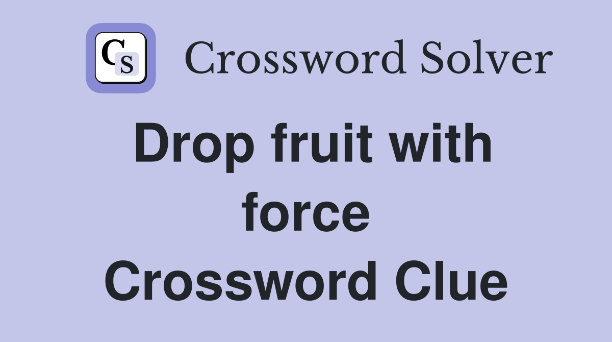 Drop fruit with force Crossword Clue