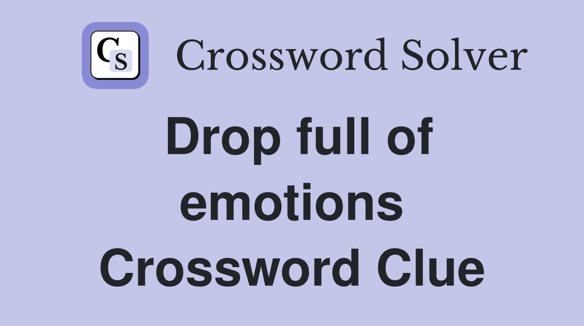 Drop full of emotions Crossword Clue