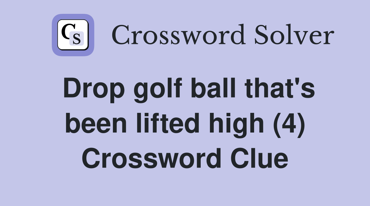Drop golf ball that's been lifted high (4) Crossword Clue