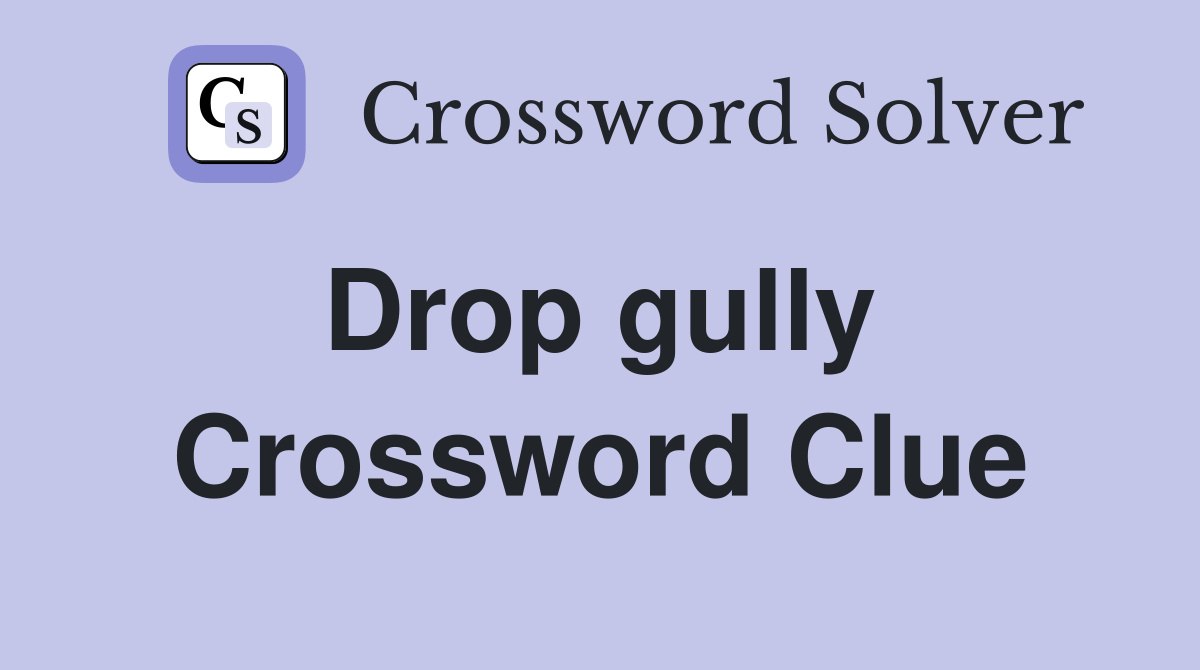 Drop gully  Crossword Clue