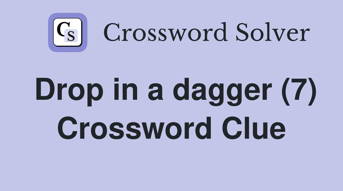 Drop in a dagger (7) Crossword Clue