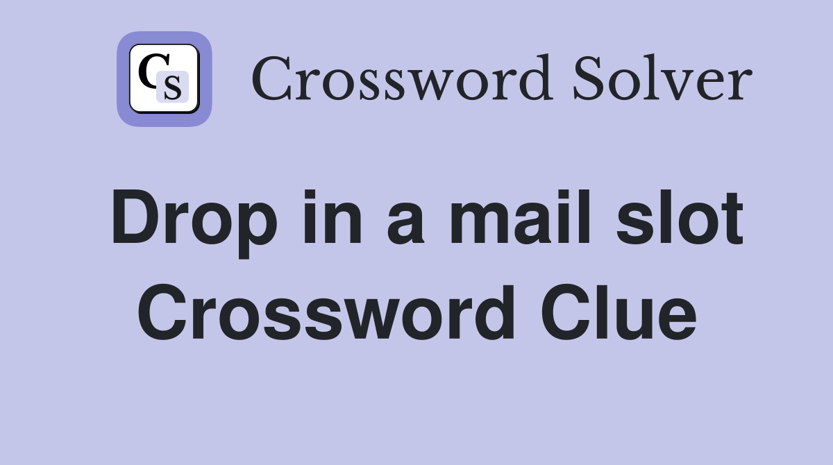 Drop in a mail slot Crossword Clue