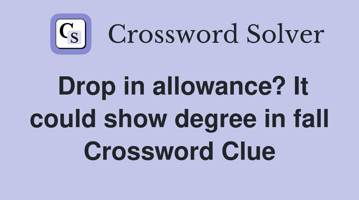 Drop in allowance? It could show degree in fall Crossword Clue
