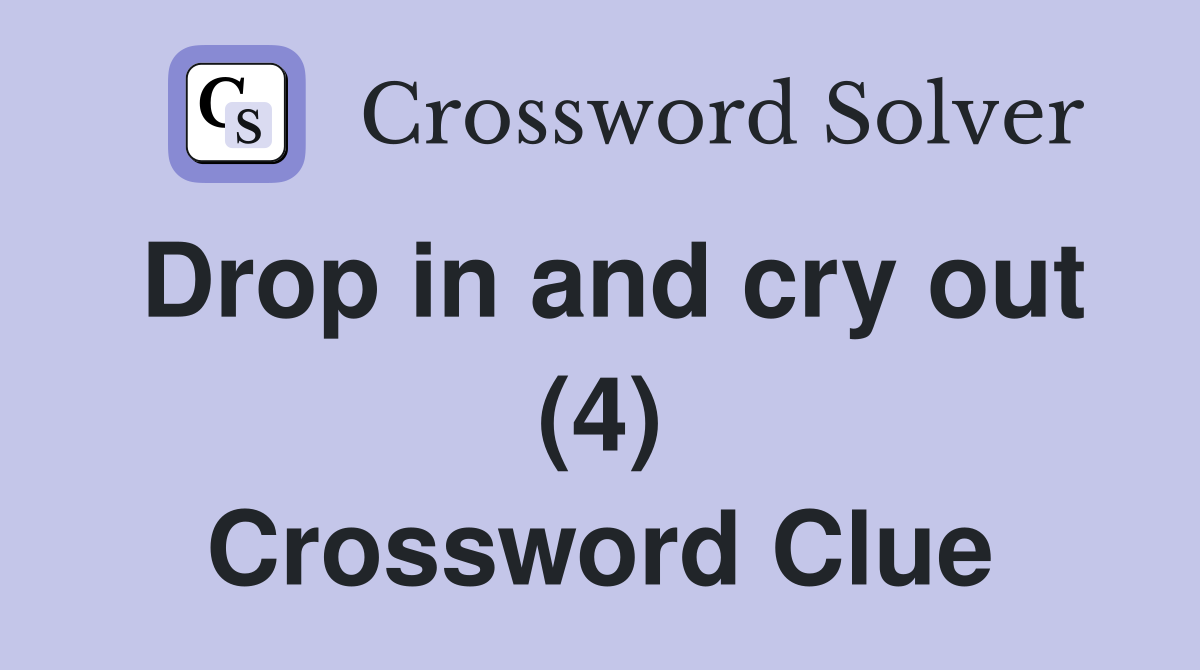 Drop in and cry out (4) Crossword Clue
